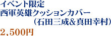 イベント限定 西軍英雄クッションカバー（石田三成＆真田幸村）　2,500円
