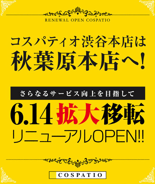 「渋谷」から「秋葉原」へ！6/14「コスパティオ」移転拡大リニューアルオープン！！